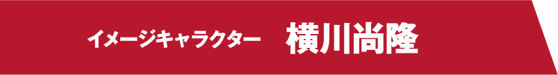 イメージキャラクター 横川尚隆