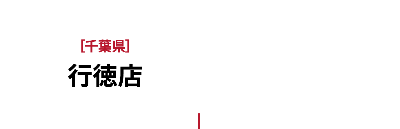 ［千葉県］行徳店 東京地下鉄東西線［行徳駅］ 徒歩10分［妙典駅］ 徒歩10分